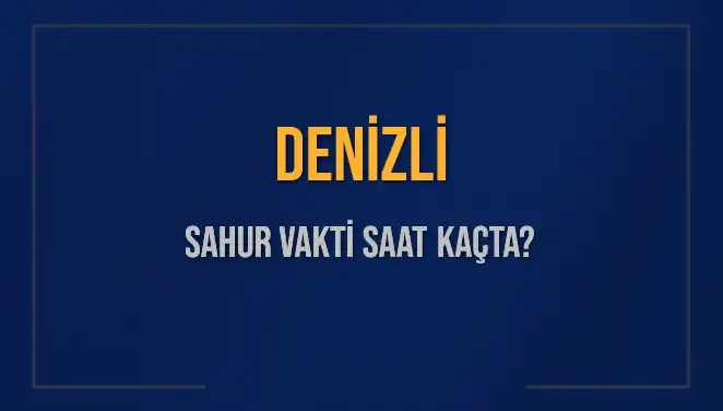 Denizli'de Sahur Vakti: 2025 İçin Güncel Bilgiler