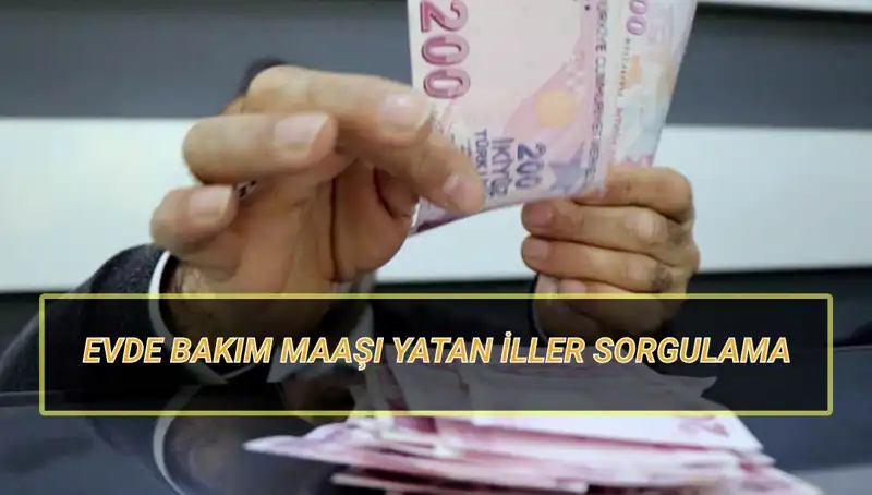 Nisan 2025'te Evde Bakım Maaşları Yatan İller Hangileri?