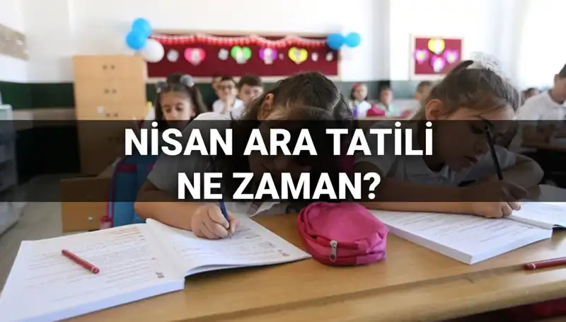 Nisan Ara Tatili Hakkında Tüm Bilgiler: MEB Takvimi ve Daha Fazlası!