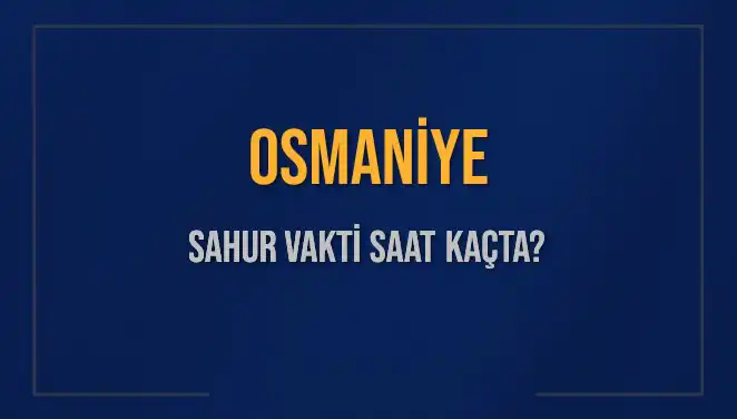 Osmaniye'de 2025 Ramazan İmsak ve Sahur Vakitleri Açıklandı