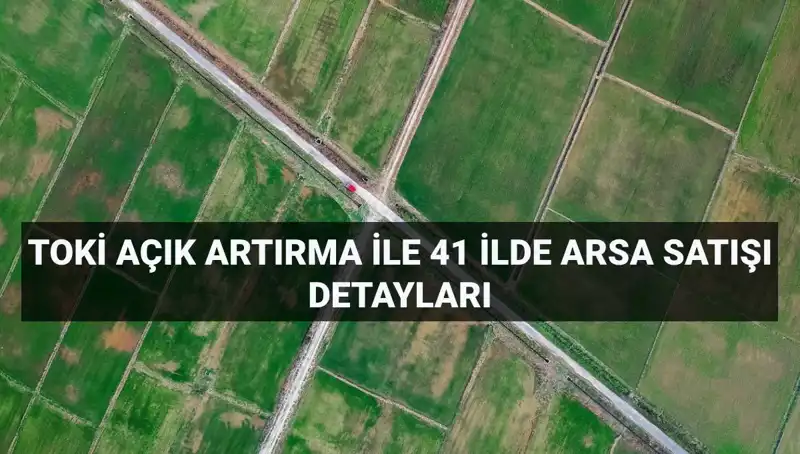 TOKİ, 41 İl için 306 Arsa Satıyor: Açık Artırma Detayları Açıklandı
