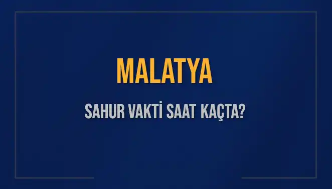 Malatya İçin Sahur Saatleri ve İmsak Vakti: 2025'te Ne Zaman?