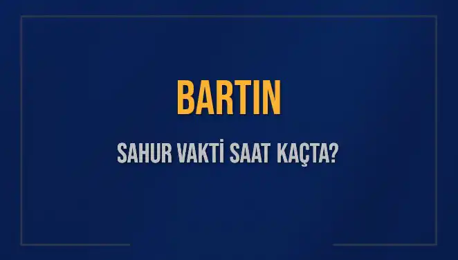 Bartın Sahur Vakti 2025: Saat Kaçta? İşte Tüm Detaylar!