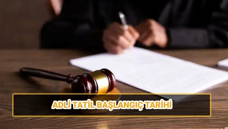 2025 Adli Tatil Tarihleri ve Davalar: Ne Zaman Başlayacak?