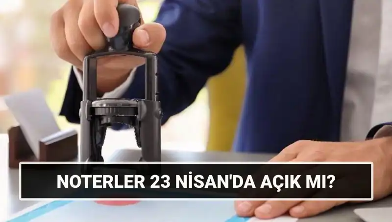 Noterler 23 Nisan'da Açık mı? Detaylı Bilgiler Burada!