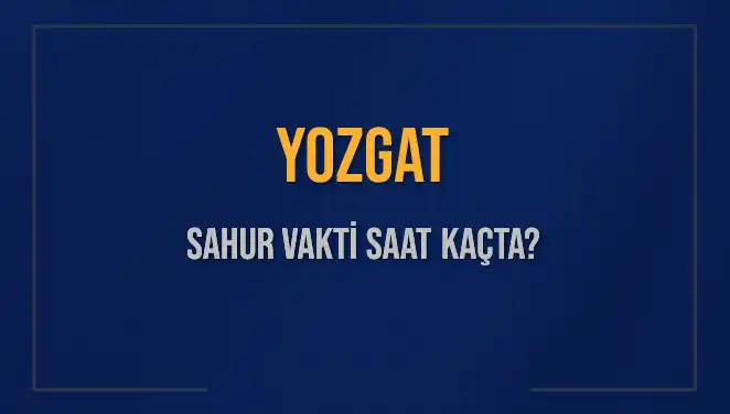 Yozgat'ta Sahur Vakti: 2025 Yılı İçin İmsak Saatleri