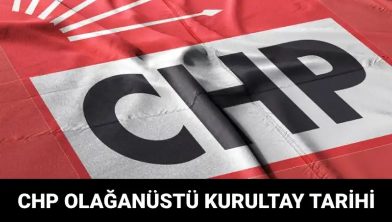 CHP Olağanüstü Kurultayı Ne Zaman Yapılacak? Tarih, Saat ve Ayrıntılar